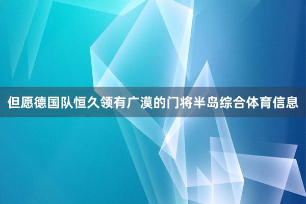 但愿德国队恒久领有广漠的门将半岛综合体育信息