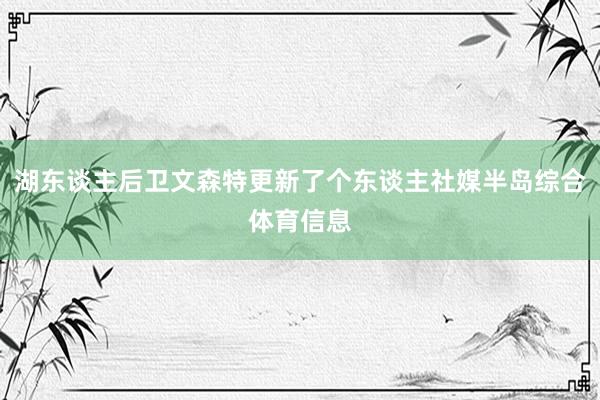 湖东谈主后卫文森特更新了个东谈主社媒半岛综合体育信息