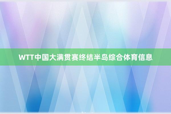 WTT中国大满贯赛终结半岛综合体育信息