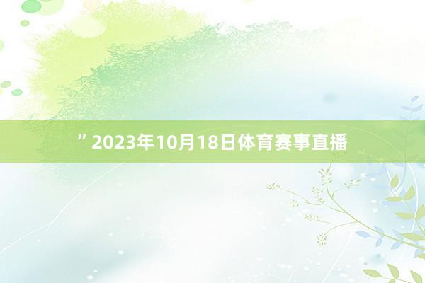 ”2023年10月18日体育赛事直播